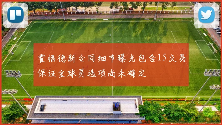 霍福德新合同细节曝光包含15交易保证金球员选项尚未确定