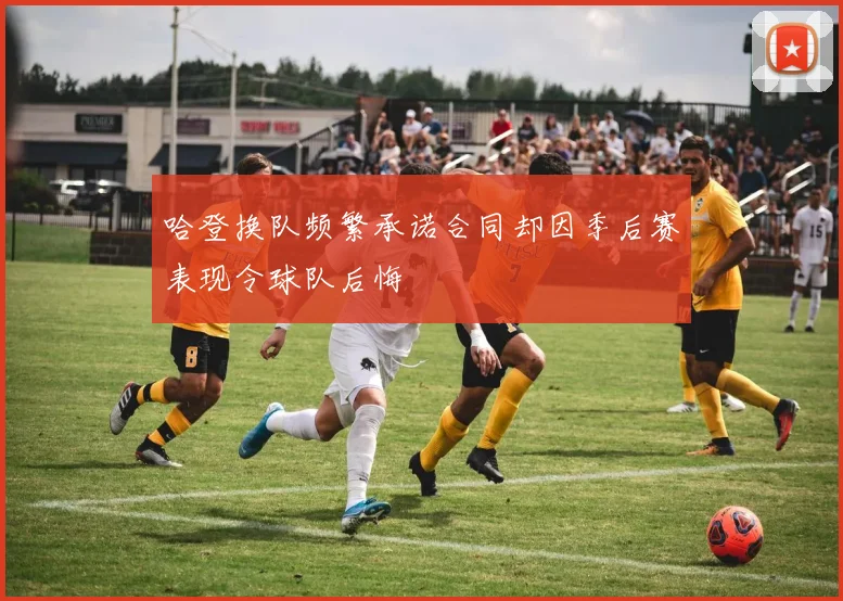 哈登换队频繁承诺合同却因季后赛表现令球队后悔