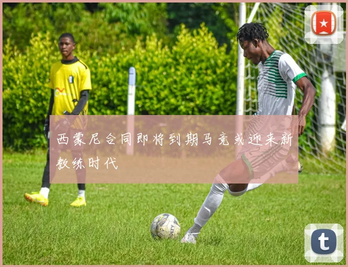 西蒙尼合同即将到期马竞或迎来新教练时代